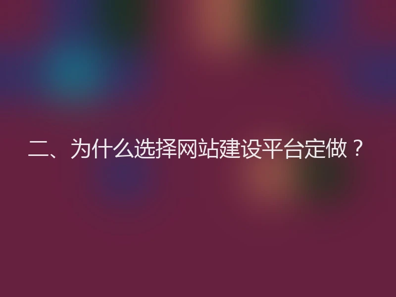 二、为什么选择网站建设平台定做？