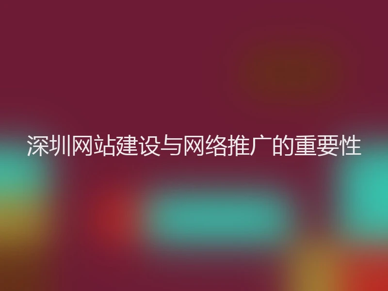 深圳网站建设与网络推广的重要性