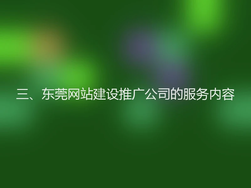 三、东莞网站建设推广公司的服务内容