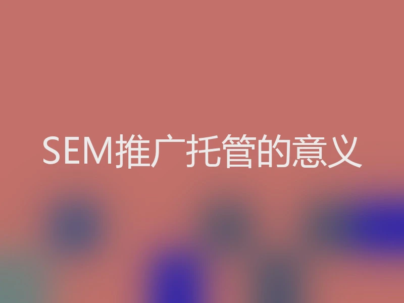 SEM推广托管的意义