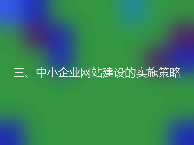 三、中小企业网站建设的实施策略