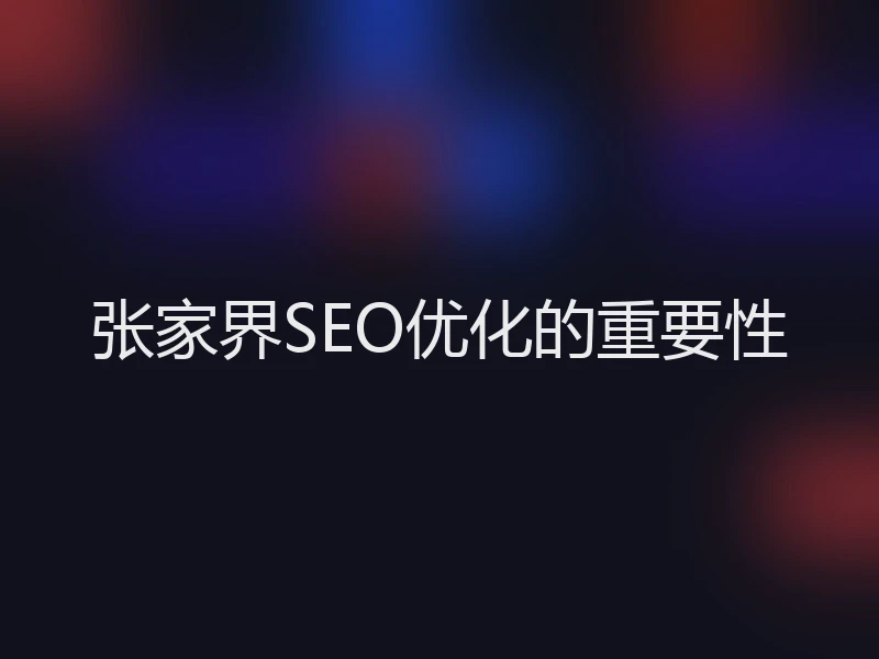 张家界SEO优化的重要性