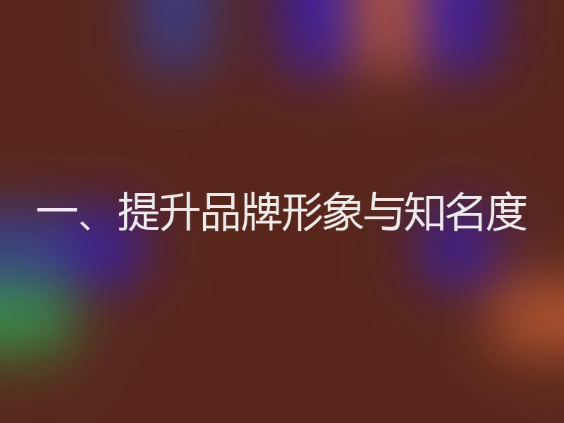 一、提升品牌形象与知名度