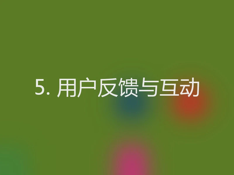 5. 用户反馈与互动