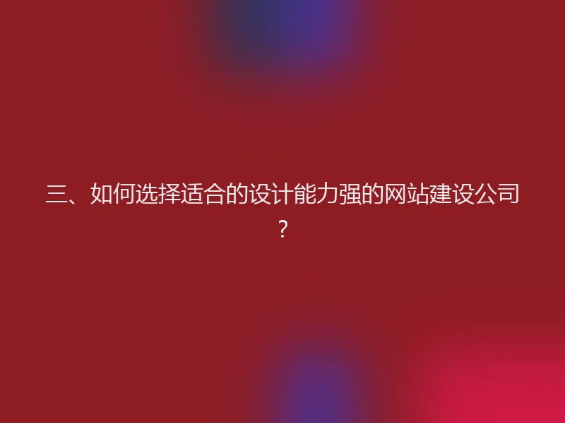三、如何选择适合的设计能力强的网站建设公司？