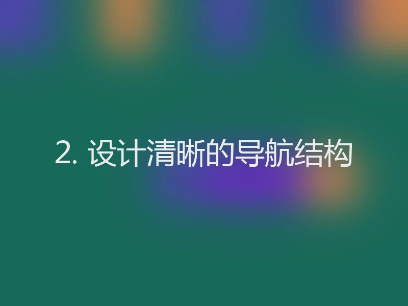 2. 设计清晰的导航结构