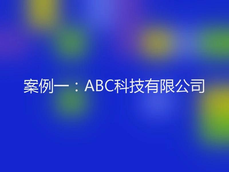 案例一：ABC科技有限公司