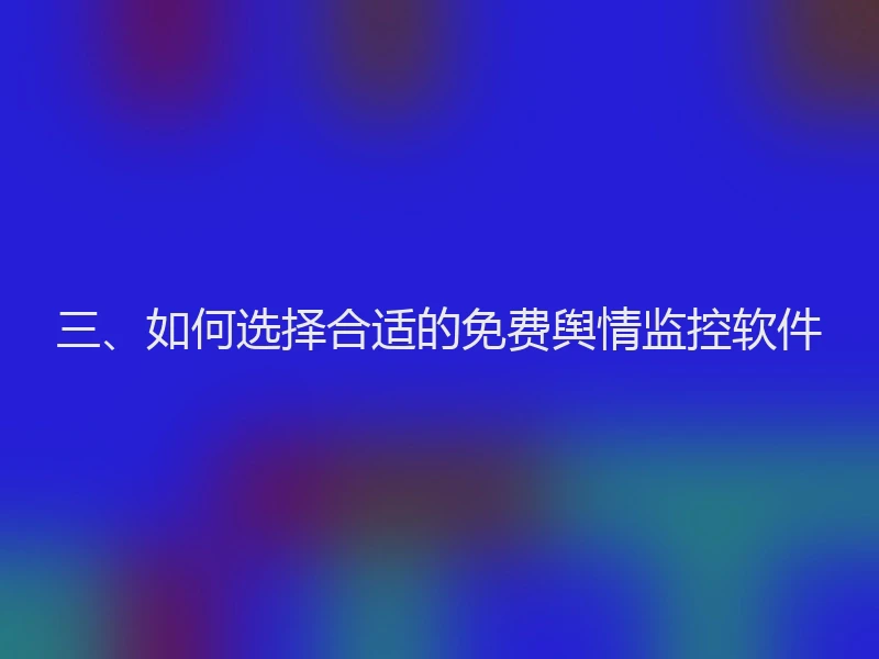三、如何选择合适的免费舆情监控软件