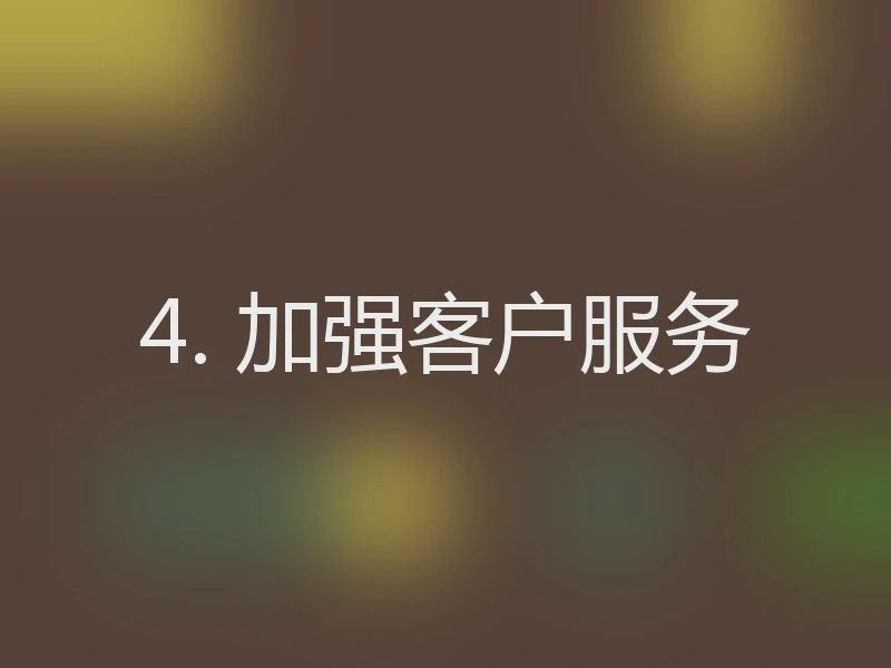 4. 加强客户服务