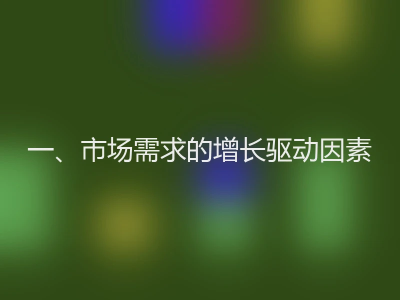 一、市场需求的增长驱动因素