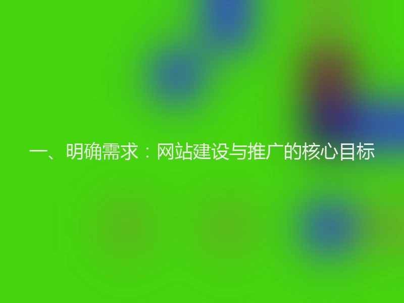 一、明确需求：网站建设与推广的核心目标