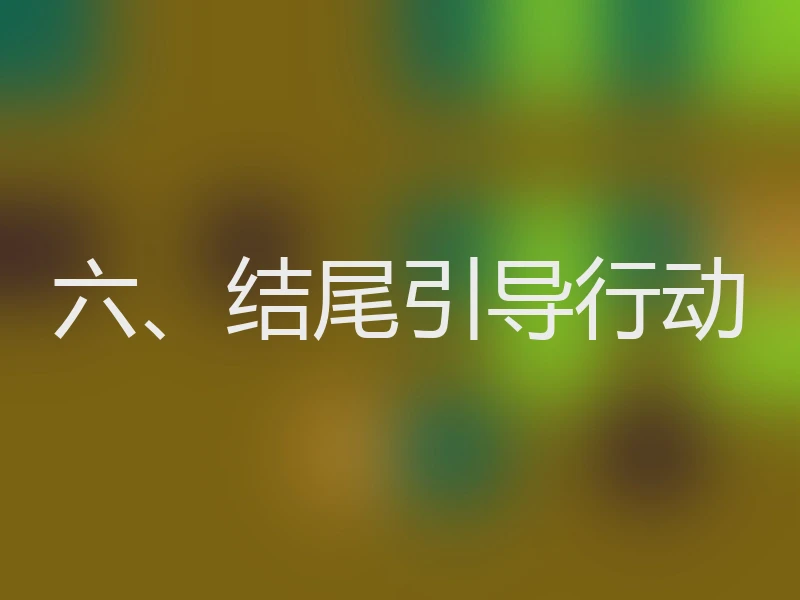 六、结尾引导行动