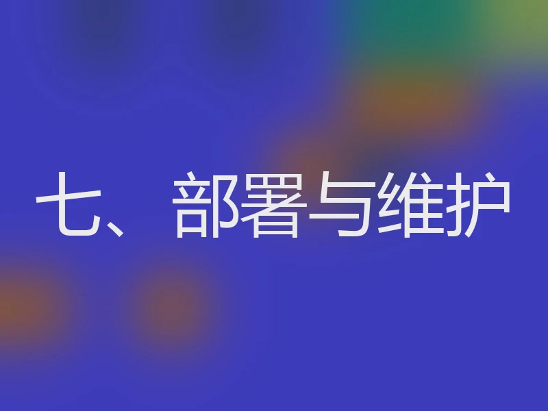 七、部署与维护