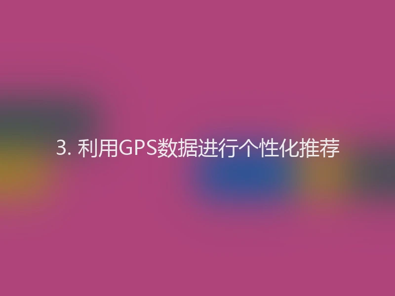 3. 利用GPS数据进行个性化推荐