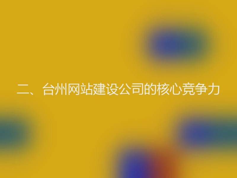 二、台州网站建设公司的核心竞争力