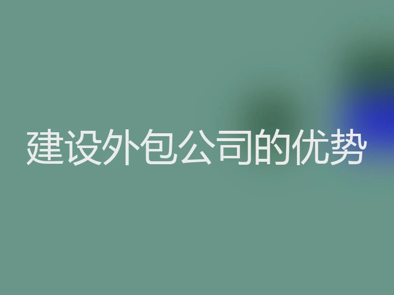 建设外包公司的优势