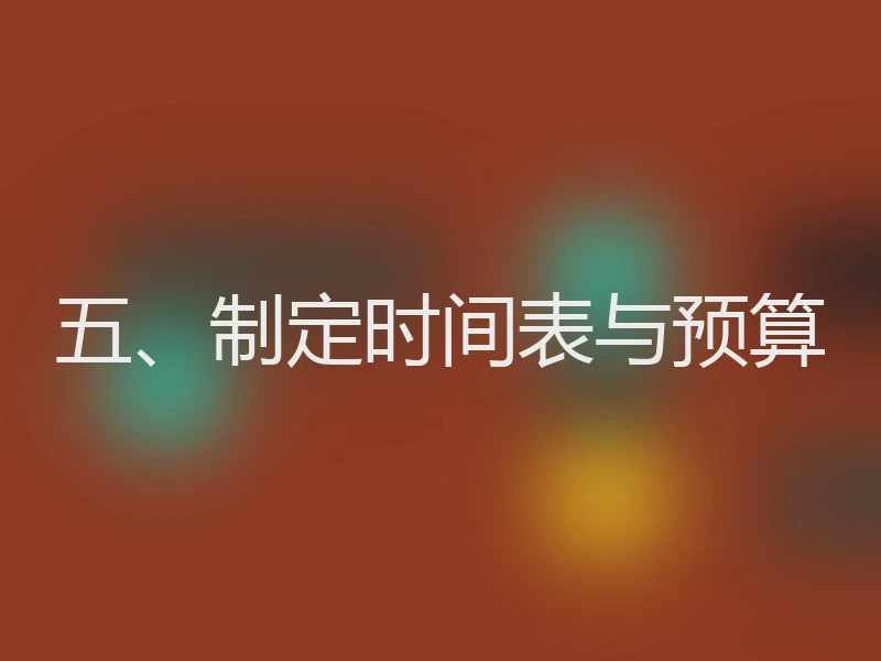 五、制定时间表与预算