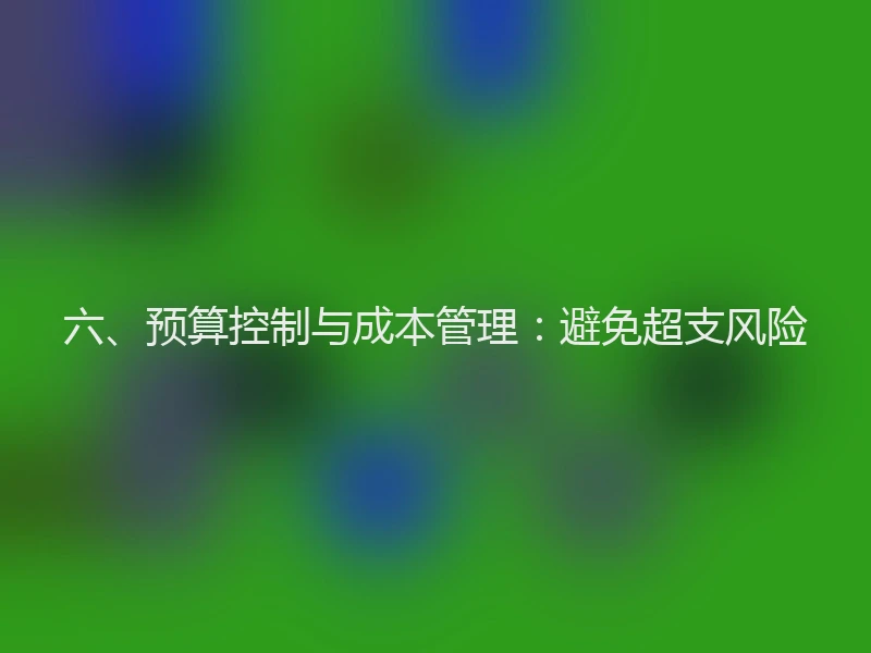 六、预算控制与成本管理：避免超支风险