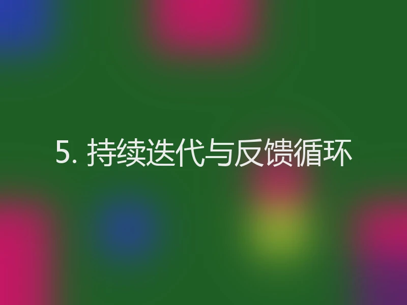 5. 持续迭代与反馈循环