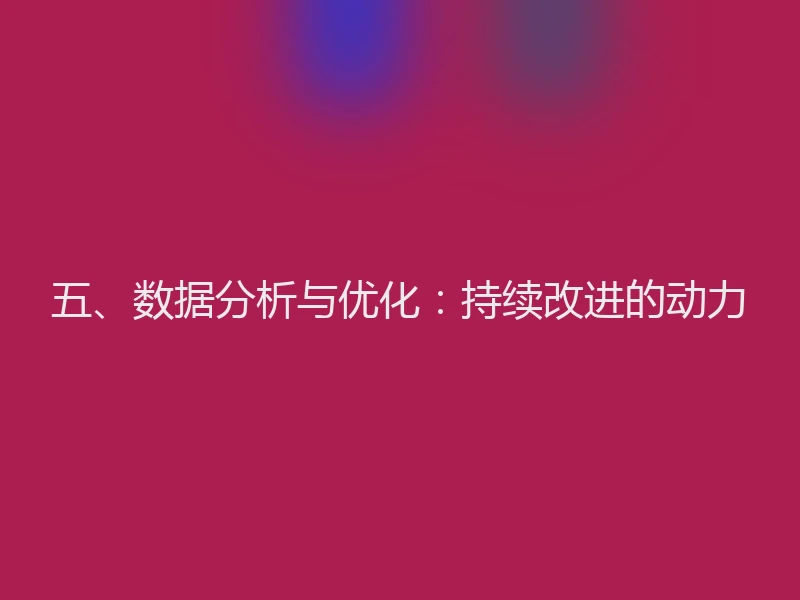 五、数据分析与优化：持续改进的动力