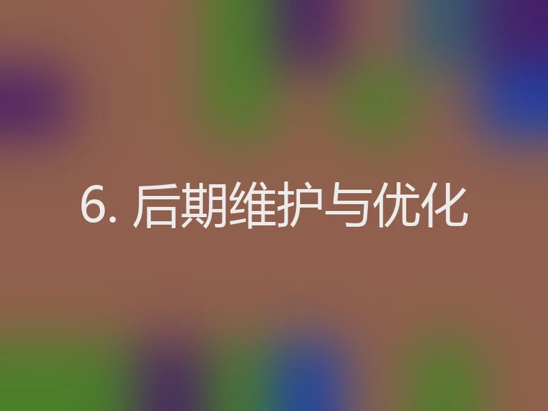 6. 后期维护与优化