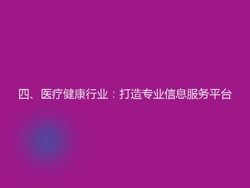 四、医疗健康行业：打造专业信息服务平台