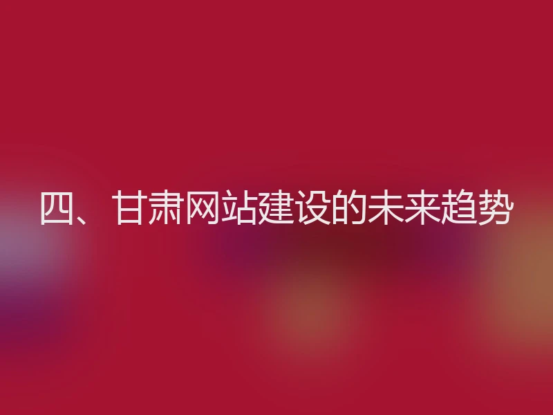 四、甘肃网站建设的未来趋势