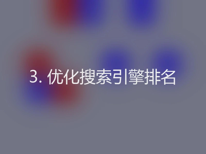 3. 优化搜索引擎排名