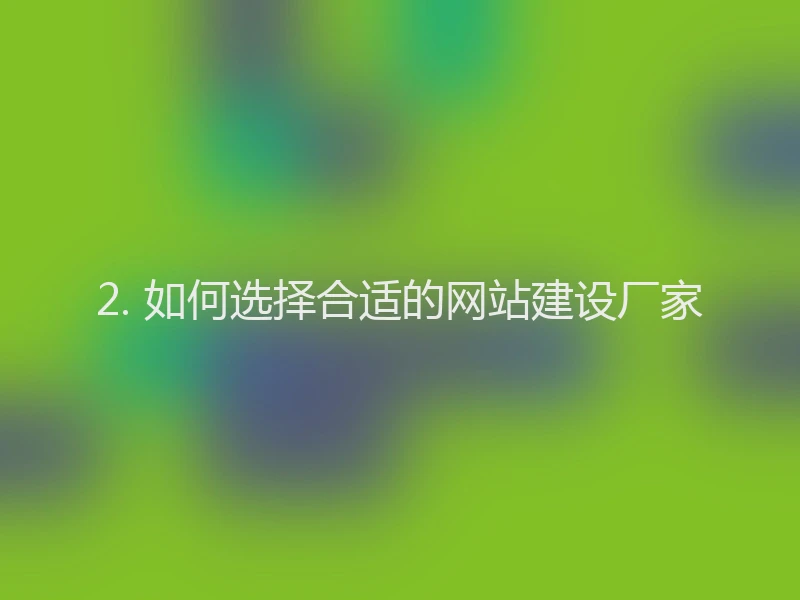 2. 如何选择合适的网站建设厂家
