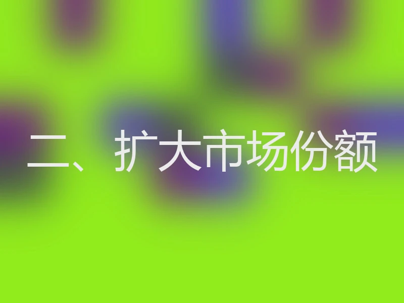 二、扩大市场份额