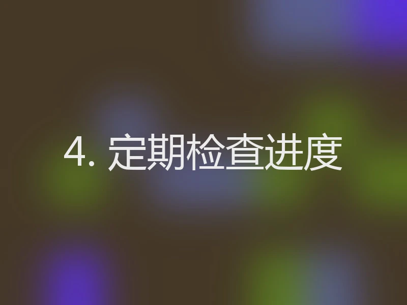 4. 定期检查进度