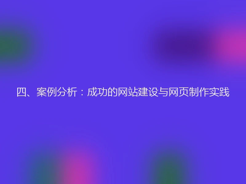四、案例分析：成功的网站建设与网页制作实践