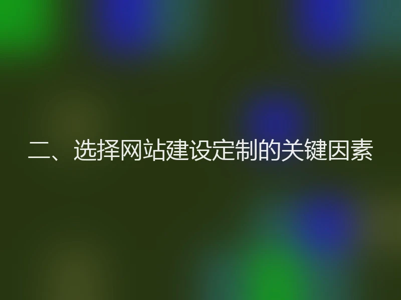 二、选择网站建设定制的关键因素
