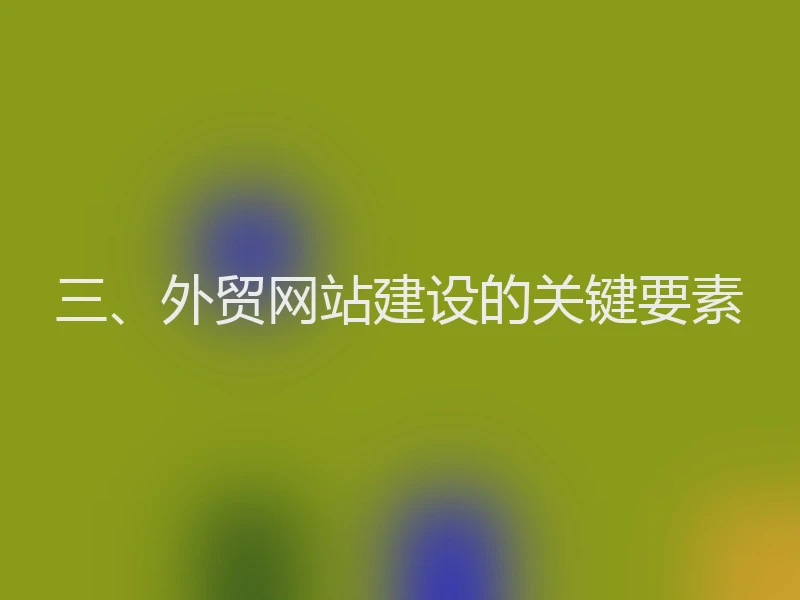 三、外贸网站建设的关键要素