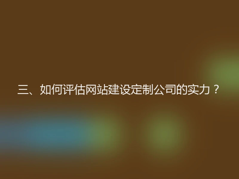 三、如何评估网站建设定制公司的实力？