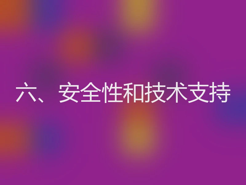 六、安全性和技术支持