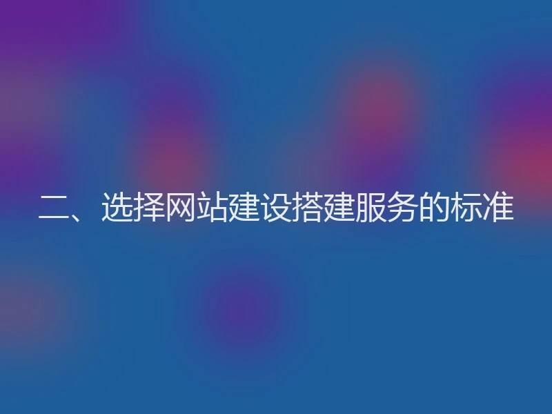 二、选择网站建设搭建服务的标准