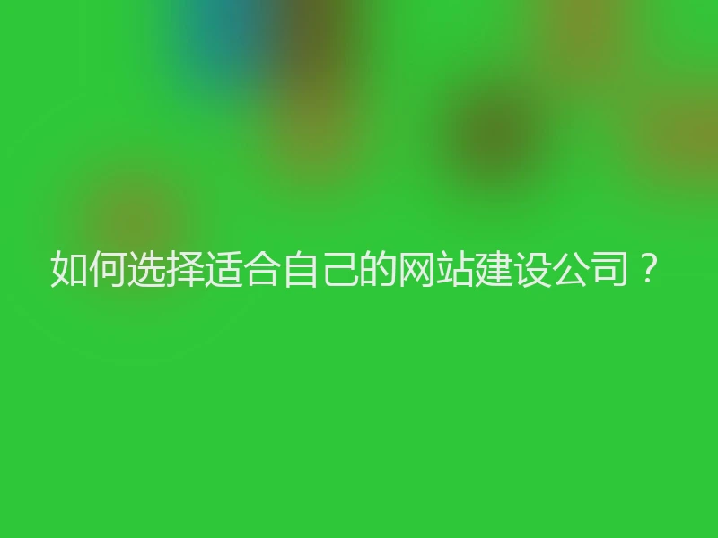 如何选择适合自己的网站建设公司?