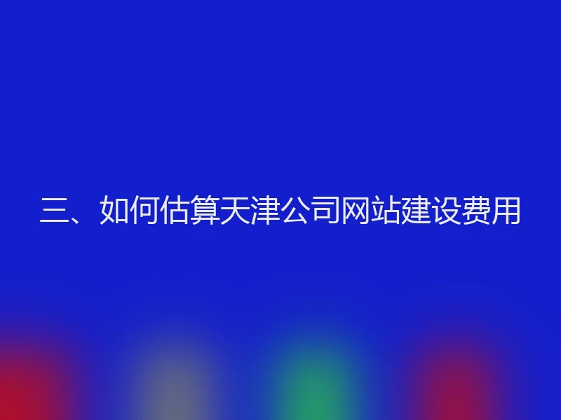 三、如何估算天津公司网站建设费用
