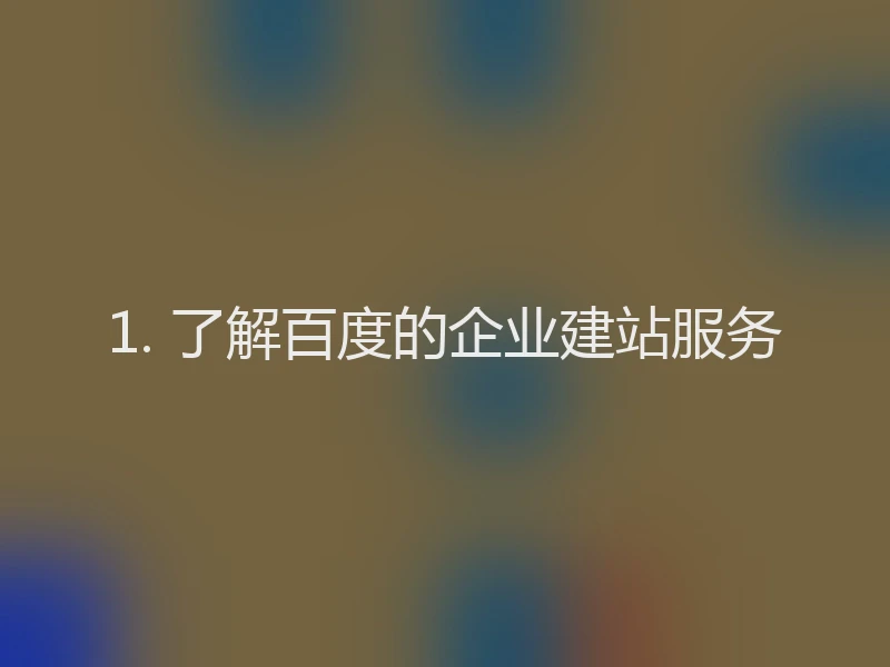 1. 了解百度的企业建站服务