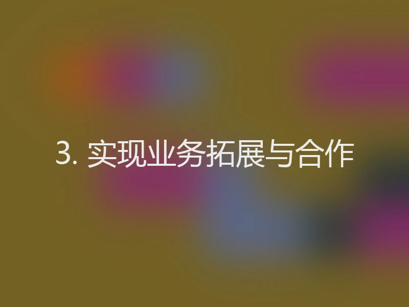 3. 实现业务拓展与合作