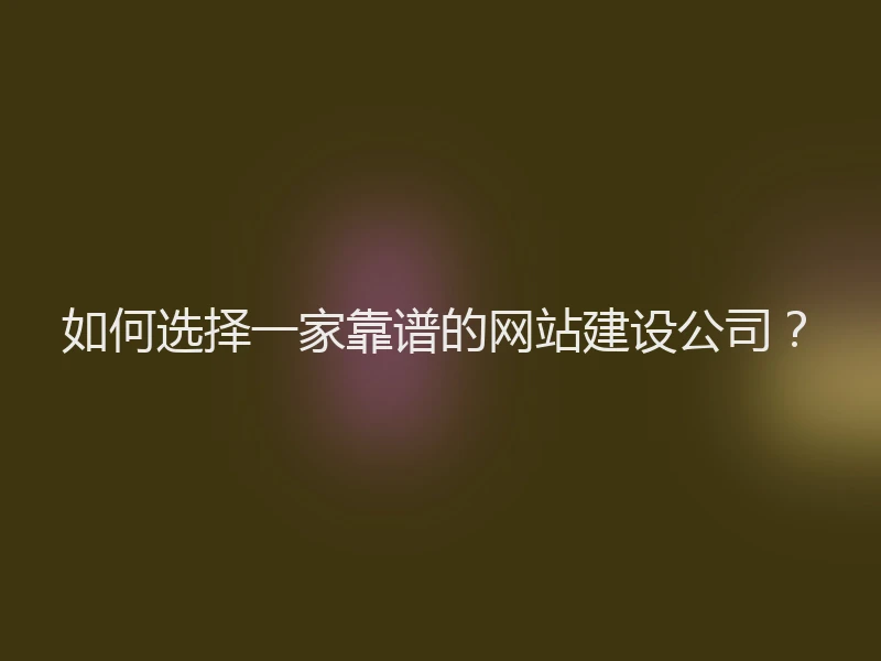 如何选择一家靠谱的网站建设公司？