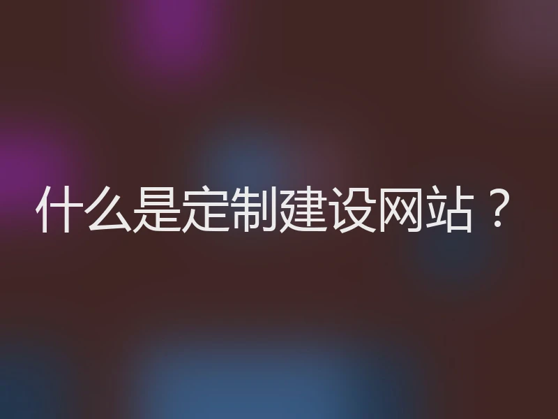什么是定制建设网站?