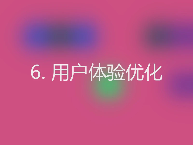 6. 用户体验优化