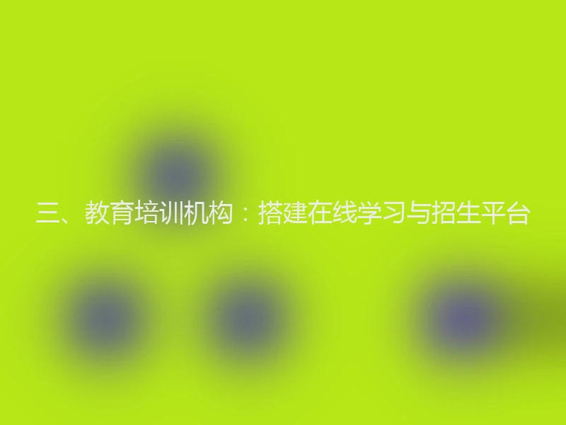 三、教育培训机构：搭建在线学习与招生平台