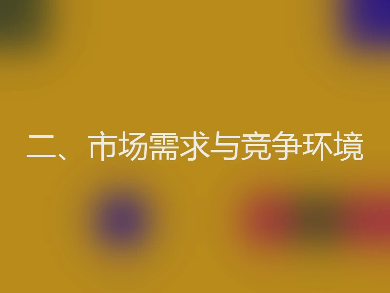 二、市场需求与竞争环境