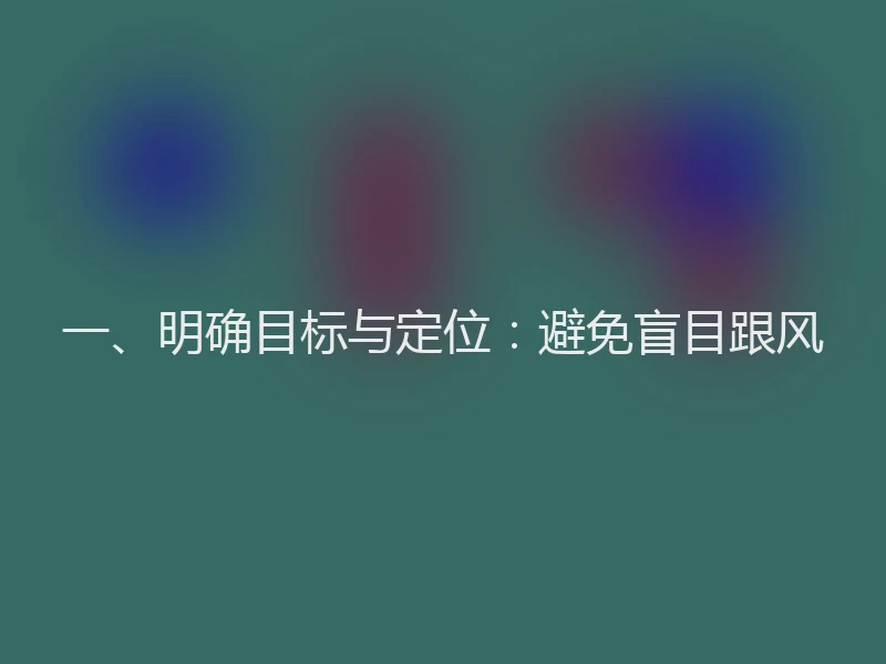 一、明确目标与定位：避免盲目跟风