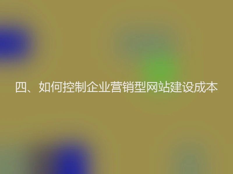 四、如何控制企业营销型网站建设成本