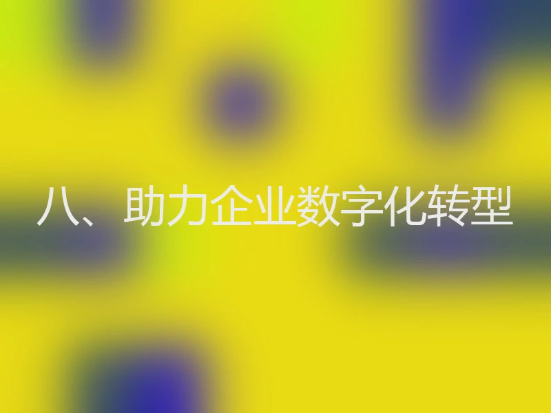 八、助力企业数字化转型
