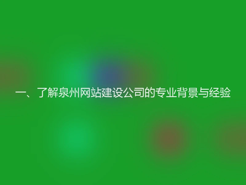 一、了解泉州网站建设公司的专业背景与经验